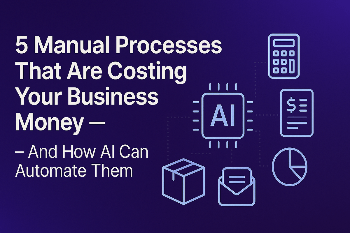 5 Manual Processes That Are Costing Your Business Money — And How AI Can Automate Them
