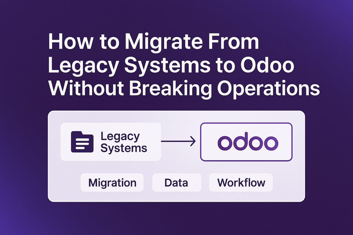 How to Migrate From Legacy Systems to Odoo Without Breaking Operations